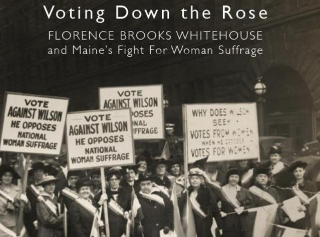"Voting Down the Rose: Florence Brooks Whitehouse and Maine's Fight for Woman Suffrage," by Anne Gass.