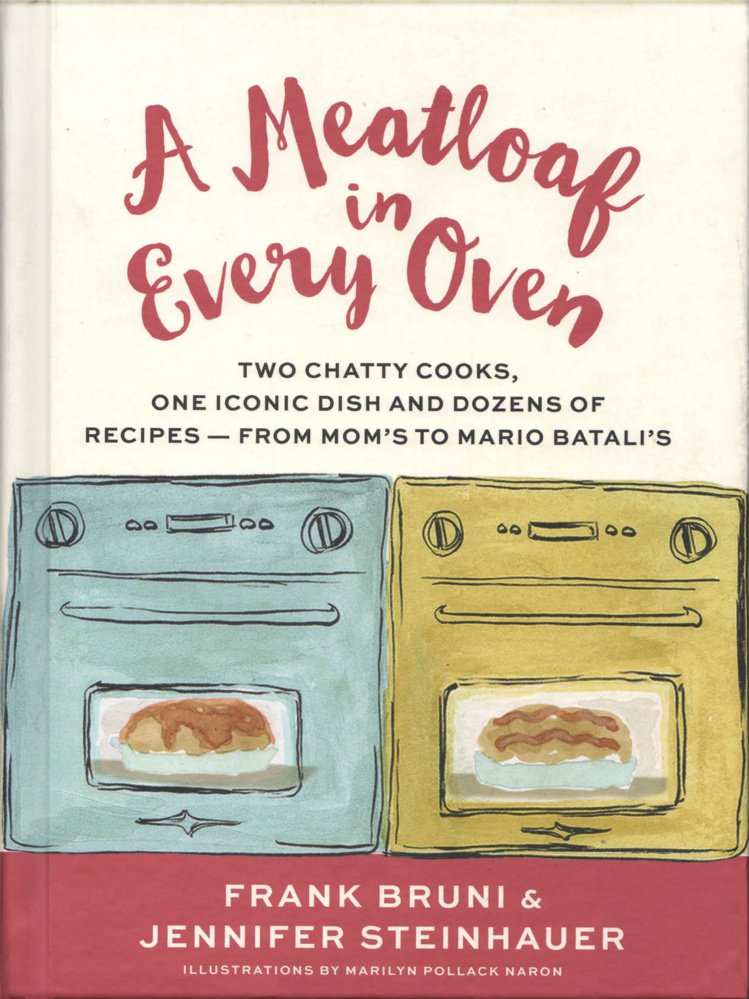 “A Meatloaf in Every Oven: Two Chatty Cooks, One Iconic Dish and Dozens of Recipes – From Mom’s to Mario Batali’s.” By Frank Bruni and Jennifer Steinhauer. Grand Central Publishing. $24.