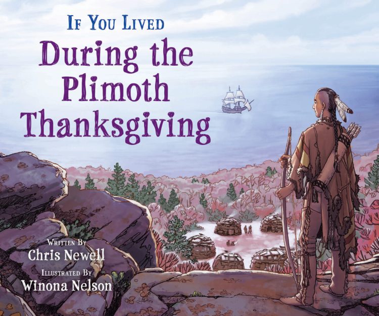 "If You Lived During the Plimoth Thanksgiving," published by Scholastic Press, written by Chris Newell and illustrated by Winona Nelson; 96 pages.